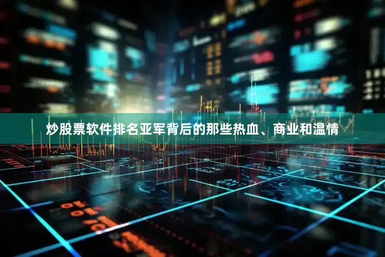炒股票软件排名亚军背后的那些热血、商业和温情